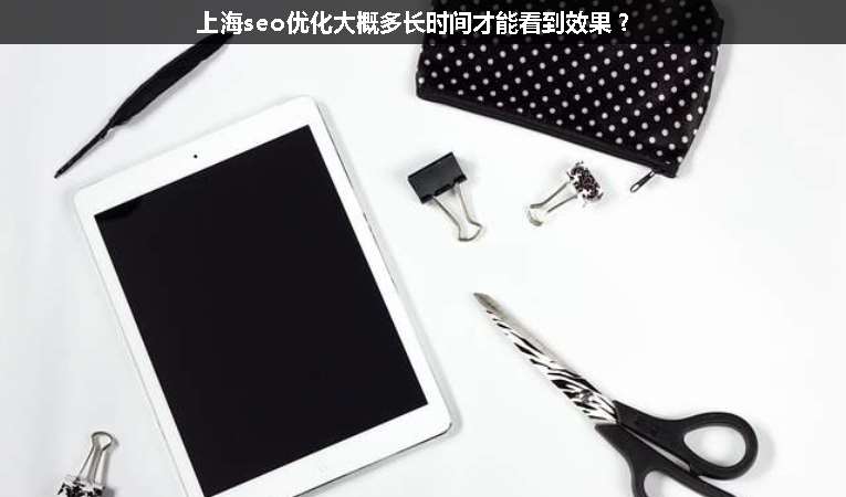 上海seo優(yōu)化大概多長(zhǎng)時(shí)間才能看到效果？