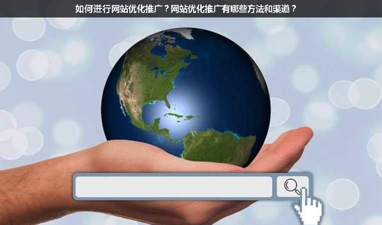 如何進行網(wǎng)站優(yōu)化推廣？網(wǎng)站優(yōu)化推廣有哪些方法和渠道？
