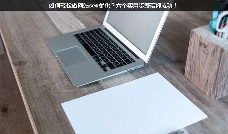 如何輕松做網(wǎng)站seo優(yōu)化？六個實(shí)用步驟帶你成功！
