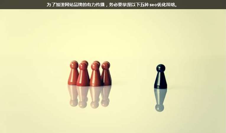 為了加速網(wǎng)站品牌的有力傳播，務(wù)必要掌握以下五種seo優(yōu)化策略。