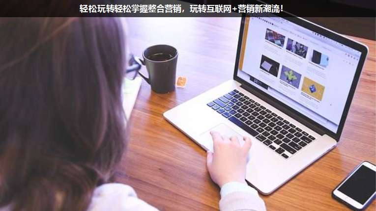 輕松玩轉(zhuǎn)輕松掌握整合營(yíng)銷,玩轉(zhuǎn)互聯(lián)網(wǎng)+營(yíng)銷新潮流!