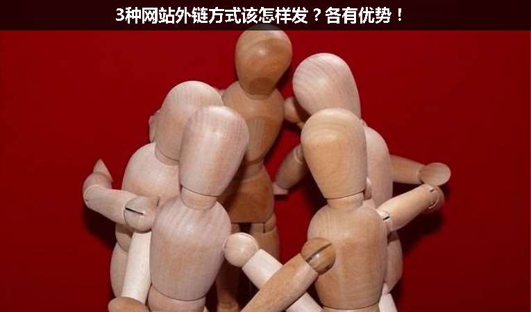 3種網(wǎng)站外鏈方式該怎樣發(fā)？各有優(yōu)勢(shì)！