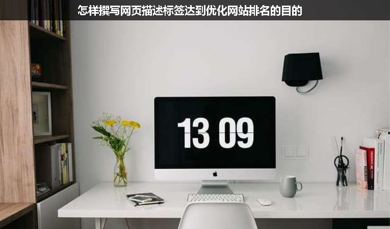 怎樣撰寫網(wǎng)頁描述標簽達到優(yōu)化網(wǎng)站排名的目的